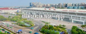 ​明珠站和珠海站一样吗
