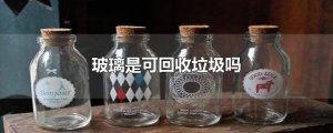 ​玻璃是可回收垃圾吗