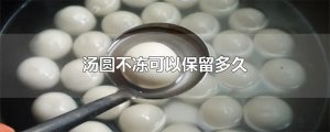 ​汤圆不冻可以保留多久