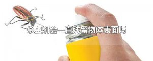 ​杀虫剂会一直残留物体表面吗