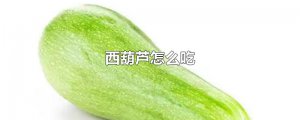 ​西葫芦怎么吃