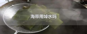 ​海带用焯水吗