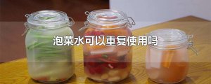 ​泡菜水可以重复使用吗