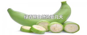 ​绿香蕉自然熟要几天