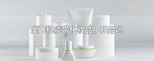 ​坐飞机能带化妆品护肤品吗