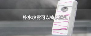 ​补水喷雾可以寄快递吗