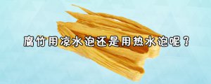 ​腐竹用凉水泡还是用热水泡呢？ 腐竹怎么做好吃？