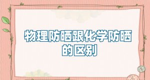 ​物理防晒跟化学防晒的区别是什么？物理防晒需要卸妆吗？
