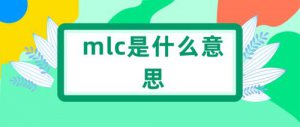 ​mlc是什么意思（mlc的含义）