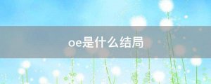 ​结局oe是什么意思（结局oe具体是什么意思）