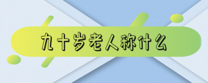 ​九十岁老人称什么-九十岁老人称什么寿