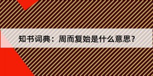 ​周而复始是什么意思（周而复始一般形容什么）