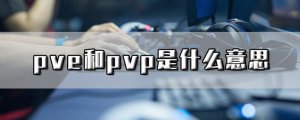 ​pve是什么意思（怎么理解pve是什么意思）