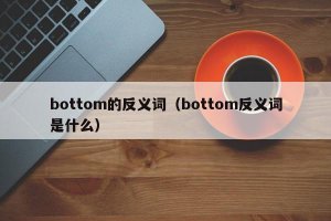 ​bottom的反义词（bottom是什么意思）