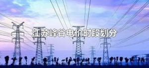 ​江苏峰谷电价时段划分（江苏电费峰谷时间段怎么分）