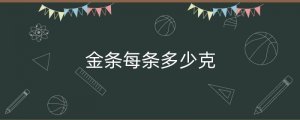 ​金条每条多少克（今日金条回收价格查询）