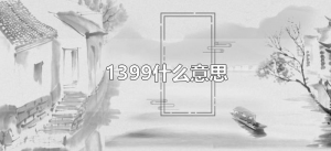 ​1399什么意思（1399什么意思网络用语）