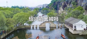 ​绍兴能出城吗（绍兴现在可以进出吗）