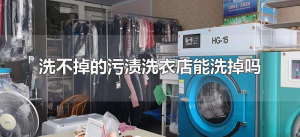​洗不掉的污渍洗衣店能洗掉吗（洗衣店没有洗不掉的污渍吗）