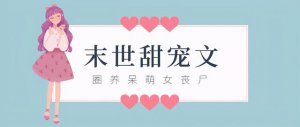 ​关于末世女配的宠文小说推荐（五本末世甜宠文）