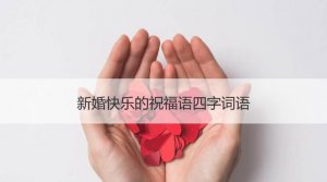 ​结婚祝贺词怎么说四字成语,结婚祝福语四字成语
