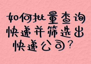 ​怎么批量查快递单号物流（快速一键批量查询不同快递的物流信息）