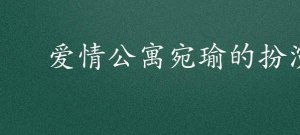 ​爱情公寓宛瑜的扮演者(《爱情公寓》中宛瑜的扮演者是赵霁)