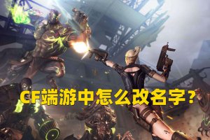 ​cf现在如何改名字（现在cf怎么改名字在哪里端游）