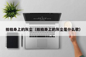 ​拍拍身上的灰尘（拍拍身上的灰尘是什么歌）