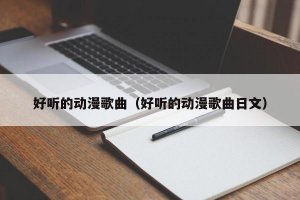 ​好听的动漫歌曲（好听的动漫歌曲日文）