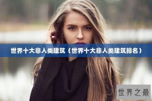 ​世界十大非人类建筑（世界十大非人类建筑排名）