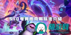 金铲铲之战S10电舞贾克斯怎么玩-金铲铲之战S10电舞贾克斯玩法介绍