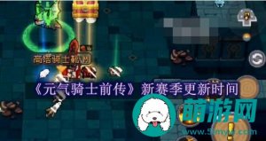 |元气骑士前传新赛季什么时候开启-元气骑士前传新赛季开启时间详解