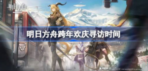 明日方舟跨年欢庆展望什么时候开始 明日方舟跨年欢庆展望时间介绍