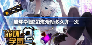 崩坏学园2幻海活动多久时间开一次 崩坏学园22023幻海活动时间分享