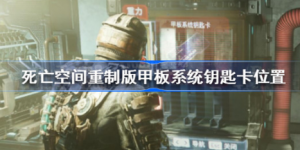 死亡空间重制版甲板系统钥匙卡在哪里 死亡空间重制版甲板系统钥匙卡位置分享