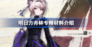 明日方舟林专精材料是哪些 明日方舟林专精材料一览