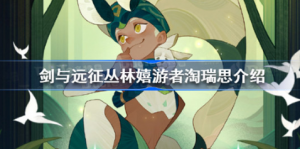 剑与远征淘瑞思是哪个 剑与远征丛林嬉游者淘瑞思详细介绍
