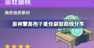 原神蕈兽孢子最佳刷取路线有哪些 原神蕈兽孢子刷取路线一览