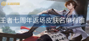 王者荣耀七周年返场皮肤名单有谁 返场皮肤名单介绍