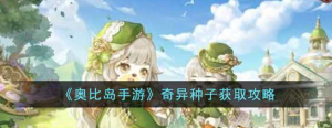 奥比岛手游奇异种子怎么获取 奇异种子获取攻略