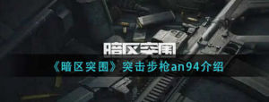 暗区突围突击步枪an94怎么样 突击步枪an94分享