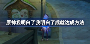 原神我明白了我明白了成就怎么达成 原神我明白了我明白了成就达成攻略
