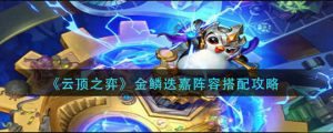 云顶之奕金鳞迭嘉阵容怎么搭配 金鳞迭嘉阵容搭配方式